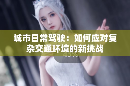 城市日常驾驶：如何应对复杂交通环境的新挑战