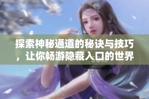 探索神秘通道的秘诀与技巧，让你畅游隐藏入口的世界