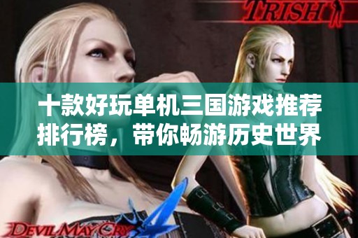 十款好玩单机三国游戏推荐排行榜，带你畅游历史世界