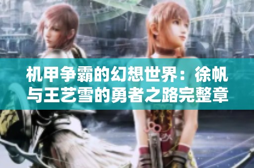机甲争霸的幻想世界：徐帆与王艺雪的勇者之路完整章节免费阅读