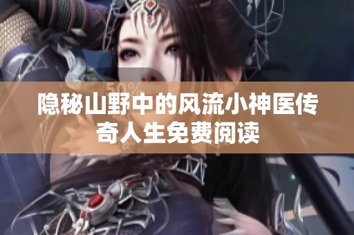 隐秘山野中的风流小神医传奇人生免费阅读