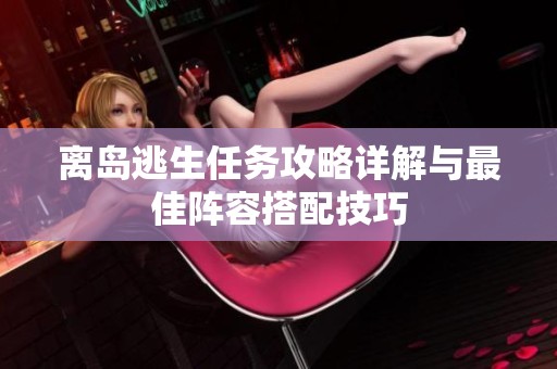 离岛逃生任务攻略详解与最佳阵容搭配技巧