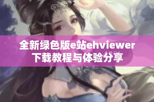 全新绿色版e站ehviewer下载教程与体验分享