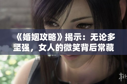 《婚姻攻略》揭示：无论多坚强，女人的微笑背后常藏心酸