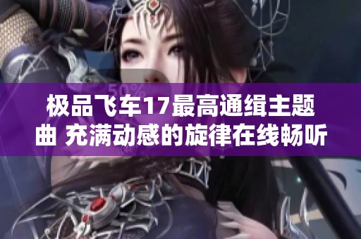 极品飞车17最高通缉主题曲 充满动感的旋律在线畅听