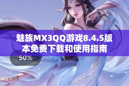 魅族MX3QQ游戏8.4.5版本免费下载和使用指南