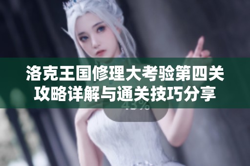 洛克王国修理大考验第四关攻略详解与通关技巧分享