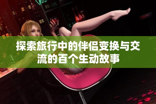 探索旅行中的伴侣变换与交流的百个生动故事