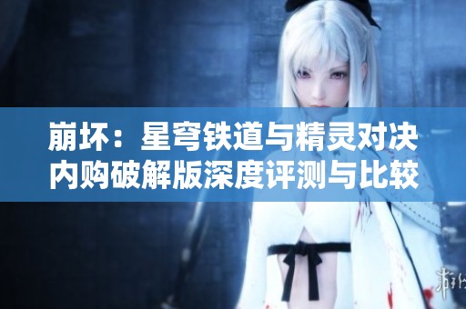崩坏：星穹铁道与精灵对决内购破解版深度评测与比较