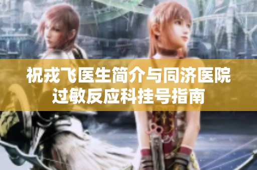 祝戎飞医生简介与同济医院过敏反应科挂号指南