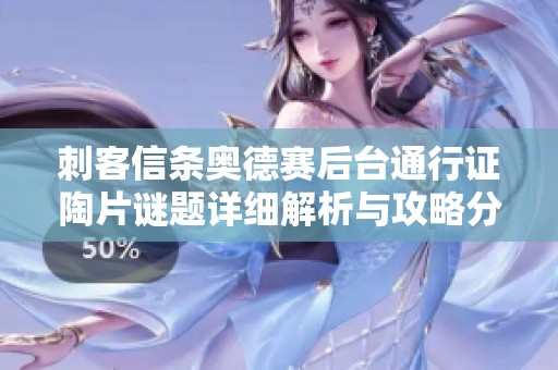 刺客信条奥德赛后台通行证陶片谜题详细解析与攻略分享