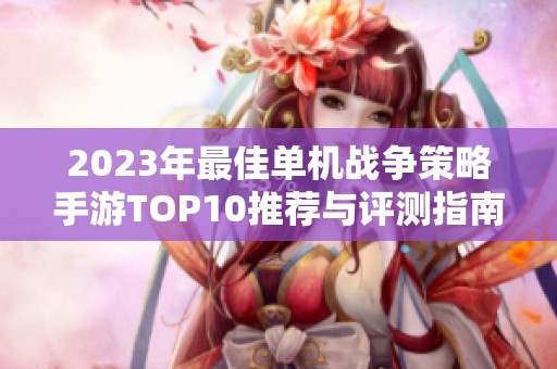 2023年最佳单机战争策略手游TOP10推荐与评测指南
