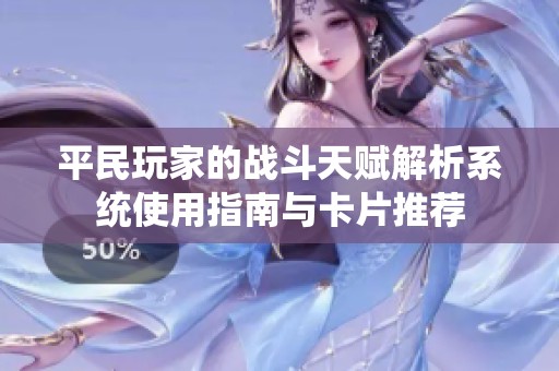 平民玩家的战斗天赋解析系统使用指南与卡片推荐