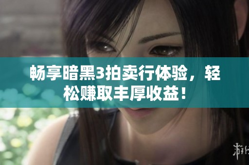 畅享暗黑3拍卖行体验，轻松赚取丰厚收益！