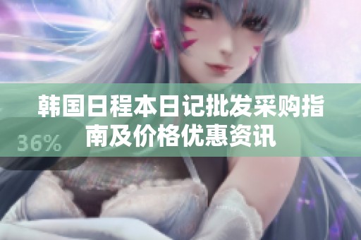 韩国日程本日记批发采购指南及价格优惠资讯