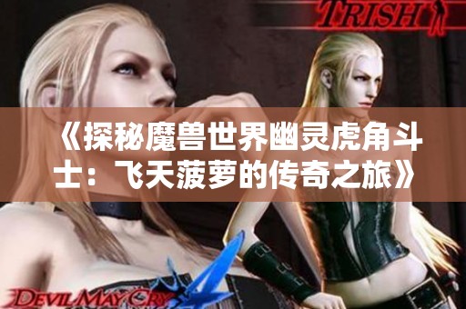 《探秘魔兽世界幽灵虎角斗士：飞天菠萝的传奇之旅》
