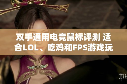 双手通用电竞鼠标评测 适合LOL、吃鸡和FPS游戏玩家