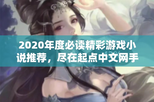 2020年度必读精彩游戏小说推荐，尽在起点中文网手机端