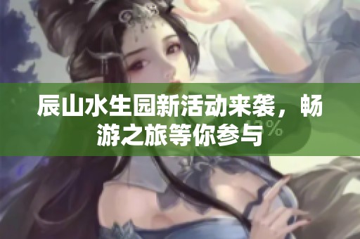 辰山水生园新活动来袭，畅游之旅等你参与