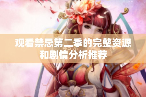 观看禁忌第二季的完整资源和剧情分析推荐