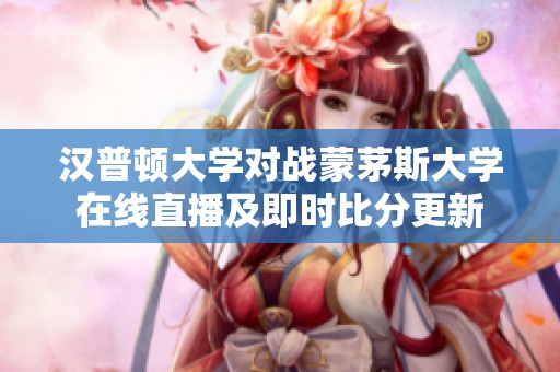 汉普顿大学对战蒙茅斯大学在线直播及即时比分更新