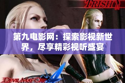 第九电影网：探索影视新世界，尽享精彩视听盛宴