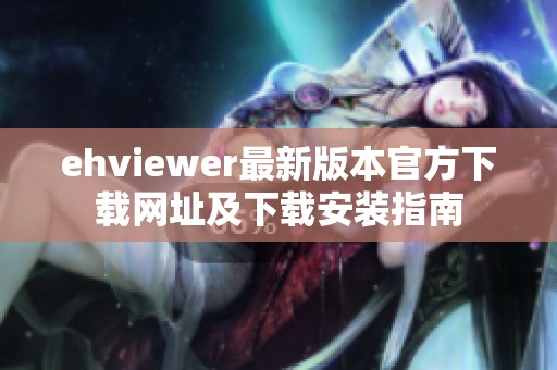 ehviewer最新版本官方下载网址及下载安装指南