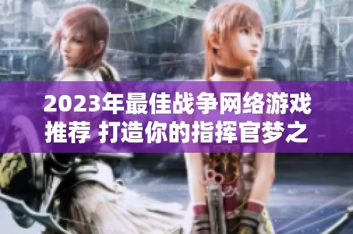 2023年最佳战争网络游戏推荐 打造你的指挥官梦之队