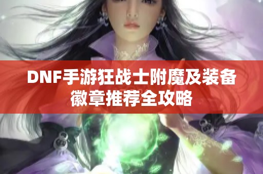 DNF手游狂战士附魔及装备徽章推荐全攻略