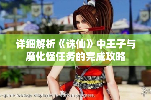 详细解析《诛仙》中王子与魔化怪任务的完成攻略