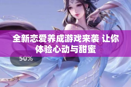 全新恋爱养成游戏来袭 让你体验心动与甜蜜