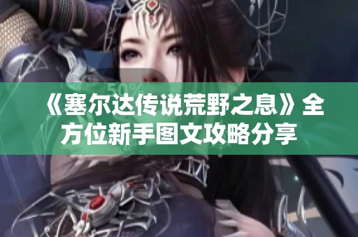《塞尔达传说荒野之息》全方位新手图文攻略分享