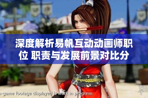 深度解析易帆互动动画师职位 职责与发展前景对比分析