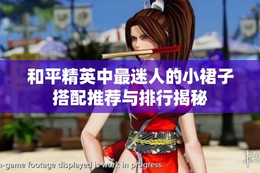 和平精英中最迷人的小裙子搭配推荐与排行揭秘