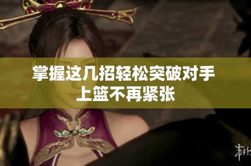 掌握这几招轻松突破对手 上篮不再紧张