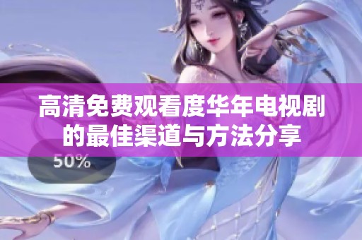 高清免费观看度华年电视剧的最佳渠道与方法分享