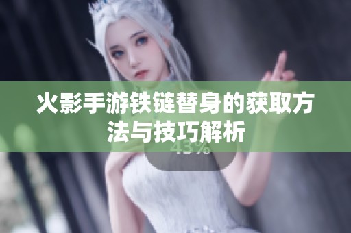 火影手游铁链替身的获取方法与技巧解析