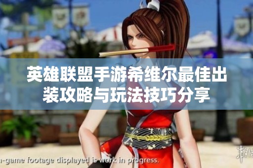 英雄联盟手游希维尔最佳出装攻略与玩法技巧分享
