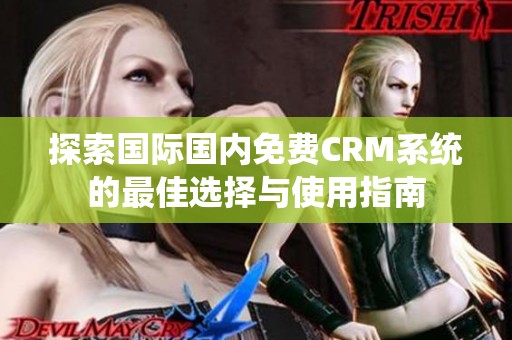 探索国际国内免费CRM系统的最佳选择与使用指南