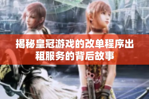 揭秘皇冠游戏的改单程序出租服务的背后故事