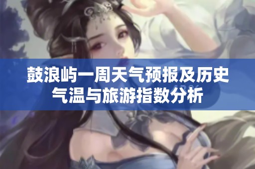 鼓浪屿一周天气预报及历史气温与旅游指数分析