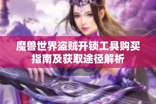 魔兽世界盗贼开锁工具购买指南及获取途径解析
