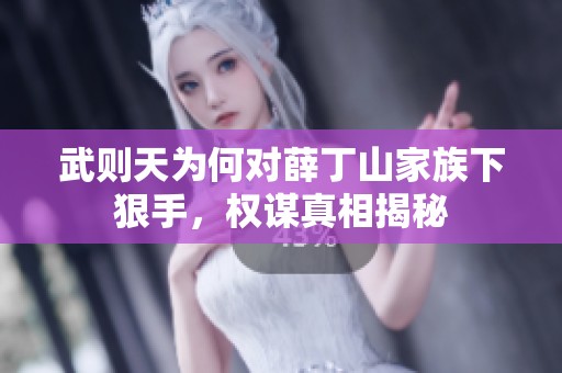 武则天为何对薛丁山家族下狠手，权谋真相揭秘