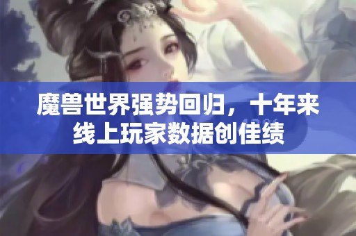 魔兽世界强势回归，十年来线上玩家数据创佳绩
