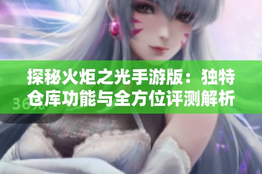 探秘火炬之光手游版：独特仓库功能与全方位评测解析