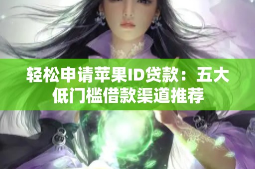 轻松申请苹果ID贷款：五大低门槛借款渠道推荐