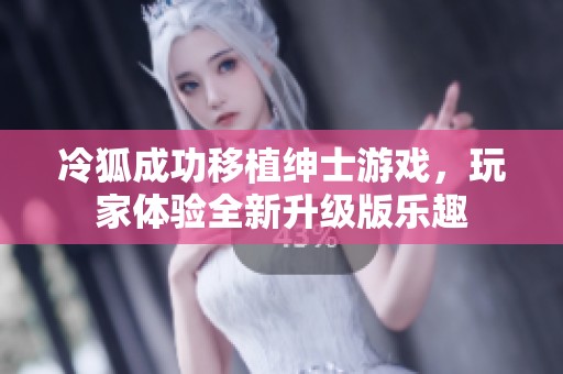 冷狐成功移植绅士游戏，玩家体验全新升级版乐趣
