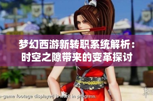 梦幻西游新转职系统解析：时空之隙带来的变革探讨