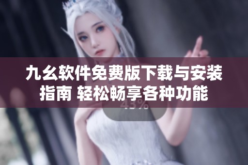 九幺软件免费版下载与安装指南 轻松畅享各种功能