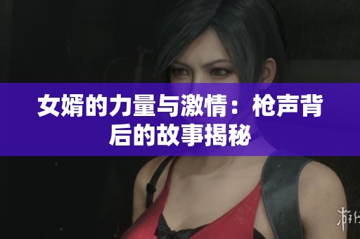 女婿的力量与激情：枪声背后的故事揭秘